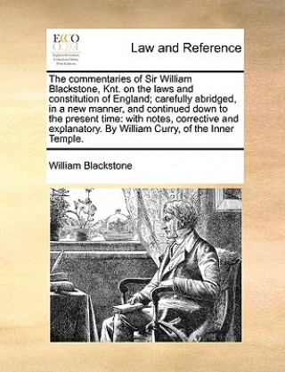 Könyv commentaries of Sir William Blackstone, Knt. on the laws and constitution of England; carefully abridged, in a new manner, and continued down to the p Sir William Blackstone