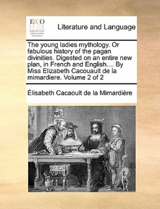 Książka Young Ladies Mythology. or Fabulous History of the Pagan Divinities. Digested on an Entire New Plan, in French and English.... by Miss Elizabeth Cacou Lisabeth Cacaoult De La Mimardire