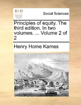 Könyv Principles of Equity. the Third Edition. in Two Volumes. ... Volume 2 of 2 Henry Home Kames