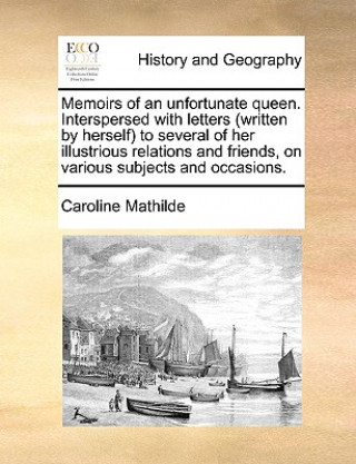 Carte Memoirs of an Unfortunate Queen. Interspersed with Letters (Written by Herself) to Several of Her Illustrious Relations and Friends, on Various Subjec Caroline Mathilde