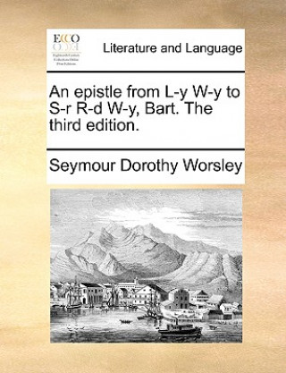 Kniha Epistle from L-Y W-Y to S-R R-D W-Y, Bart. the Third Edition. Seymour Dorothy Worsley
