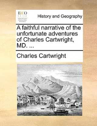 Kniha Faithful Narrative of the Unfortunate Adventures of Charles Cartwright, MD. ... Charles Cartwright