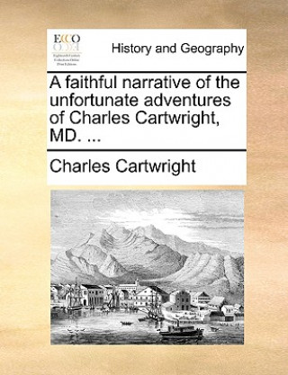 Knjiga Faithful Narrative of the Unfortunate Adventures of Charles Cartwright, MD. ... Charles Cartwright