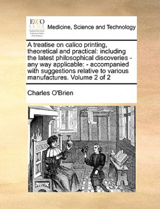 Kniha Treatise on Calico Printing, Theoretical and Practical Charles O'Brien