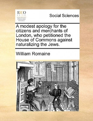 Książka Modest Apology for the Citizens and Merchants of London, Who Petitioned the House of Commons Against Naturalizing the Jews. William Romaine