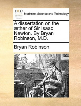 Kniha Dissertation on the ]Ther of Sir Isaac Newton. by Bryan Robinson, M.D. Bryan Robinson
