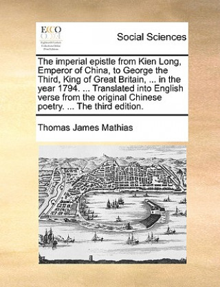 Kniha Imperial Epistle from Kien Long, Emperor of China, to George the Third, King of Great Britain, ... in the Year 1794. ... Translated Into English V Thomas James Mathias