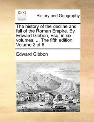 Könyv History of the Decline and Fall of the Roman Empire. by Edward Gibbon, Esq; In Six Volumes. ... the Fifth Edition. Volume 2 of 6 Edward Gibbon