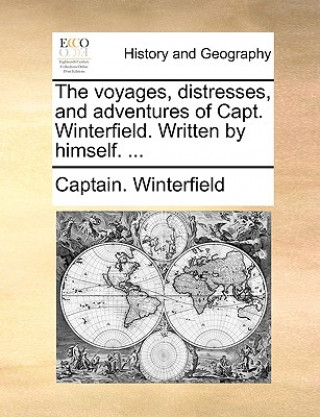 Carte Voyages, Distresses, and Adventures of Capt. Winterfield. Written by Himself. ... Captain Winterfield