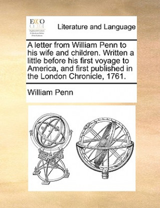 Kniha Letter from William Penn to His Wife and Children. Written a Little Before His First Voyage to America, and First Published in the London Chronicle, 1 William Penn