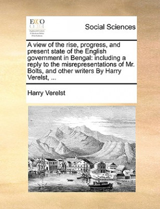 Книга View of the Rise, Progress, and Present State of the English Government in Bengal Harry Verelst