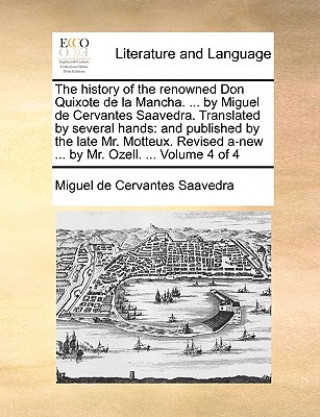 Book History of the Renowned Don Quixote de La Mancha. ... by Miguel de Cervantes Saavedra. Translated by Several Hands Miguel de Cervantes Saavedra