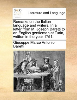 Carte Remarks on the Italian Language and Writers. in a Letter from M. Joseph Baretti to an English Gentleman at Turin, Written in the Year 1751. Giuseppe Marco Antonio Baretti