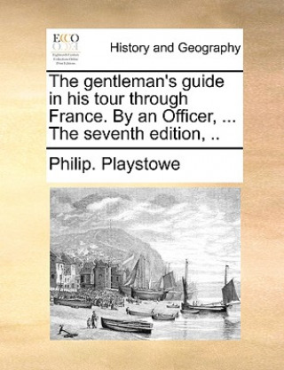 Książka Gentleman's Guide in His Tour Through France. by an Officer, ... the Seventh Edition, .. Philip. Playstowe