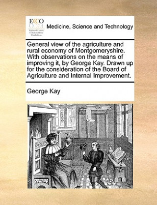 Könyv General View of the Agriculture and Rural Economy of Montgomeryshire. with Observations on the Means of Improving It, by George Kay. Drawn Up for the George Kay