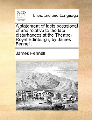 Carte Statement of Facts Occasional of and Relative to the Late Disturbances at the Theatre-Royal Edinburgh, by James Fennell. James Fennell