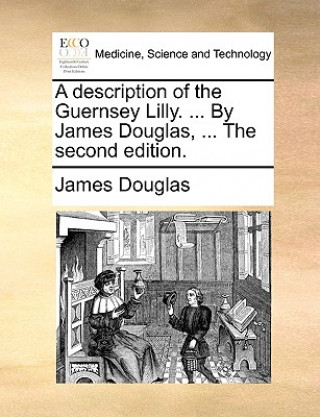 Carte Description of the Guernsey Lilly. ... by James Douglas, ... the Second Edition. James Douglas