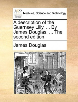 Książka Description of the Guernsey Lilly. ... by James Douglas, ... the Second Edition. James Douglas