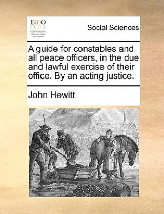 Książka Guide for Constables and All Peace Officers, in the Due and Lawful Exercise of Their Office. by an Acting Justice. John (San Francisco State University SAN FRANCISCO STATE UNIV SAN FRANCISCO STATE UNIV SAN FRANCISCO STATE UNIV SAN FRANCISCO STATE UNIV SAN FRANCISCO