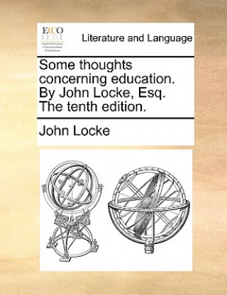 Book Some Thoughts Concerning Education. by John Locke, Esq. the Tenth Edition. John Locke