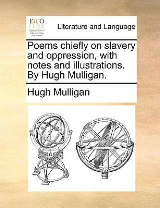 Carte Poems Chiefly on Slavery and Oppression, with Notes and Illustrations. by Hugh Mulligan. Hugh Mulligan