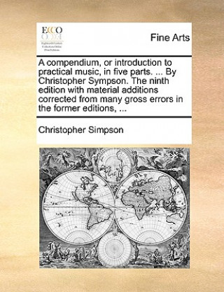 Buch Compendium, or Introduction to Practical Music, in Five Parts. ... by Christopher Sympson. the Ninth Edition with Material Additions Corrected from Ma Christopher Simpson