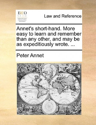 Libro Annet's Short-Hand. More Easy to Learn and Remember Than Any Other, and May Be as Expeditiously Wrote. ... Peter Annet