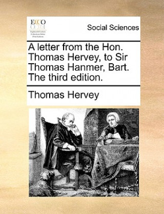 Kniha Letter from the Hon. Thomas Hervey, to Sir Thomas Hanmer, Bart. the Third Edition. Thomas Hervey