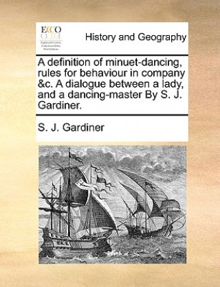 Carte Definition of Minuet-Dancing, Rules for Behaviour in Company &C. a Dialogue Between a Lady, and a Dancing-Master by S. J. Gardiner. S. J. Gardiner