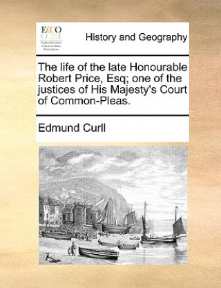 Libro Life of the Late Honourable Robert Price, Esq; One of the Justices of His Majesty's Court of Common-Pleas. Edmund Curll