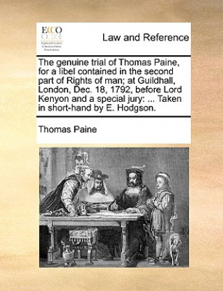 Книга Genuine Trial of Thomas Paine, for a Libel Contained in the Second Part of Rights of Man; At Guildhall, London, Dec. 18, 1792, Before Lord Kenyon and Thomas Paine