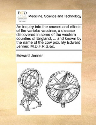 Knjiga inquiry into the causes and effects of the variolae vaccinae, a disease discovered in some of the western counties of England, ... and known by the na Edward Jenner