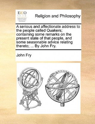 Carte Serious and Affectionate Address to the People Called Quakers; Containing Some Remarks on the Present State of That People, and Some Seasonable Advice John Fry