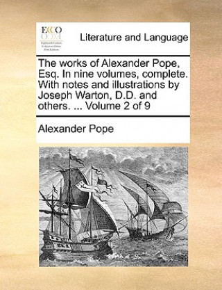 Kniha Works of Alexander Pope, Esq. in Nine Volumes, Complete. with Notes and Illustrations by Joseph Warton, D.D. and Others. ... Volume 2 of 9 Alexander Pope