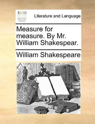 Könyv Measure for measure. By Mr. William Shakespear. William Shakespeare