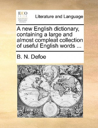 Книга New English Dictionary, Containing a Large and Almost Compleat Collection of Useful English Words ... B. N. Defoe