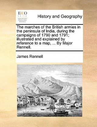 Książka Marches of the British Armies in the Peninsula of India, During the Campaigns of 1790 and 1791; Illustrated and Explained by Reference to a Map, ... b James Rennell