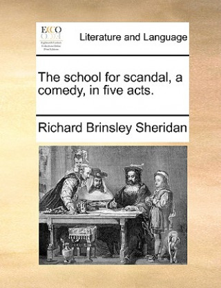 Livre School for Scandal, a Comedy, in Five Acts. Richard Brinsley Sheridan