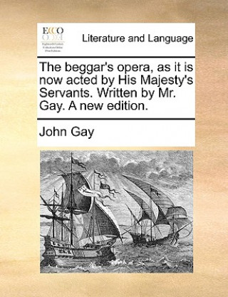 Книга Beggar's Opera, as It Is Now Acted by His Majesty's Servants. Written by Mr. Gay. a New Edition. John Gay