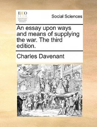 Carte Essay Upon Ways and Means of Supplying the War. the Third Edition. Charles Davenant