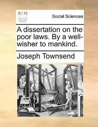 Книга Dissertation on the Poor Laws. by a Well-Wisher to Mankind. Joseph Townsend