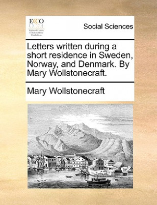 Carte Letters Written During a Short Residence in Sweden, Norway, and Denmark. by Mary Wollstonecraft. Mary Wollstonecraft