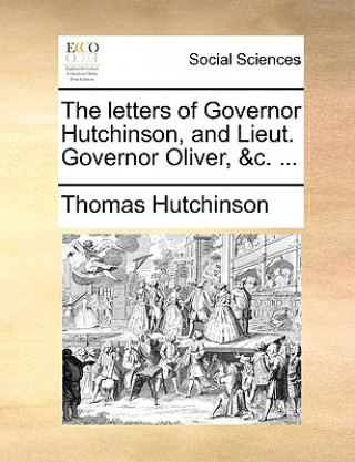 Carte The letters of Governor Hutchinson, and Lieut. Governor Oliver, &c. ... Thomas Hutchinson