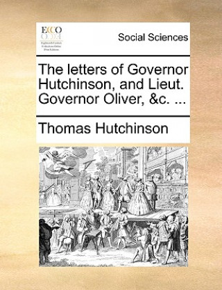 Libro The letters of Governor Hutchinson, and Lieut. Governor Oliver, &c. ... Thomas Hutchinson