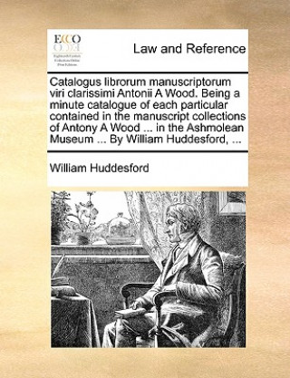 Kniha Catalogus librorum manuscriptorum viri clarissimi Antonii A Wood. Being a minute catalogue of each particular contained in the manuscript collections William Huddesford