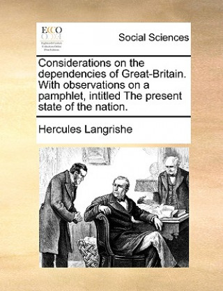 Carte Considerations on the Dependencies of Great-Britain. with Observations on a Pamphlet, Intitled the Present State of the Nation. Hercules Langrishe
