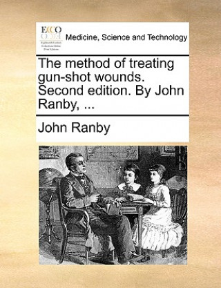 Buch Method of Treating Gun-Shot Wounds. Second Edition. by John Ranby, ... John Ranby