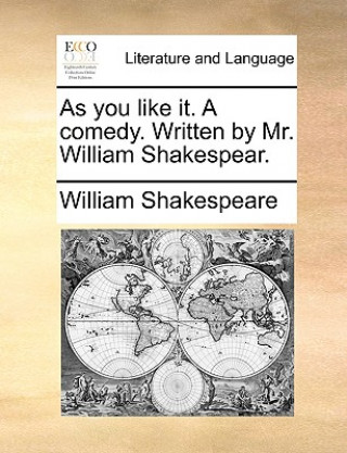 Libro As You Like It. a Comedy. Written by Mr. William Shakespear. William Shakespeare