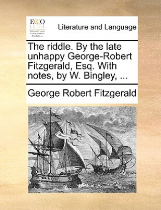 Kniha Riddle. by the Late Unhappy George-Robert Fitzgerald, Esq. with Notes, by W. Bingley, ... George Robert Fitzgerald