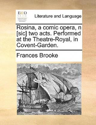 Książka Rosina, a Comic Opera, N [sic] Two Acts. Performed at the Theatre-Royal, in Covent-Garden. Frances Brooke